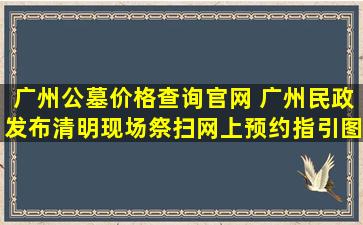 广州公墓价格查询官网 广州民政发布清明现场祭扫网上预约指引图解